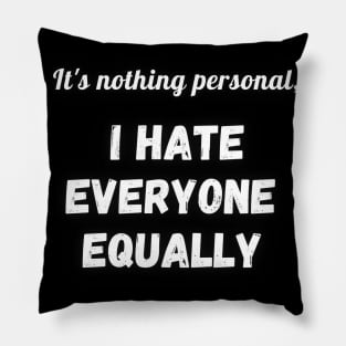 It's nothing personal I hate everyone equally Pillow