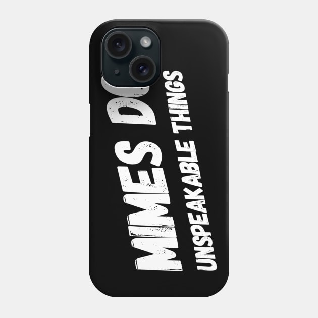 Mimes Do Unspeakable Things | Funny Mime Quote | Clever Pun Design Phone Case by DesignsbyZazz