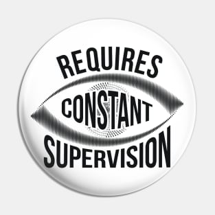 Requires Constant Supervision joke Pin