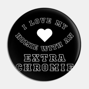 "I Love My Homie with an Extra Chromie" Inclusion Tee Pin