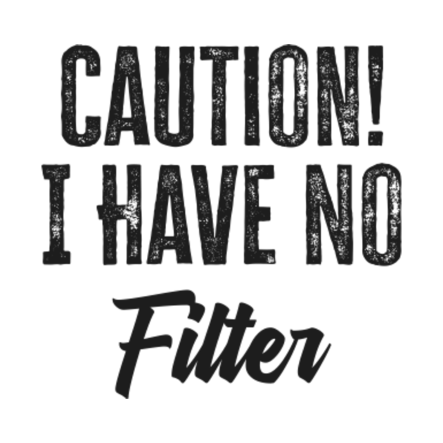 caution i have no filter