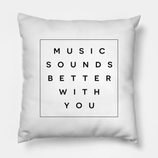 Music Sounds Better With You Pillow