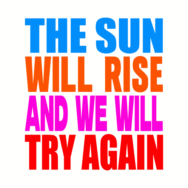 The sun will rise and we will try again by Evergreen Tee