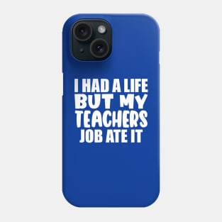 I had a life, but my teachers job ate it Phone Case