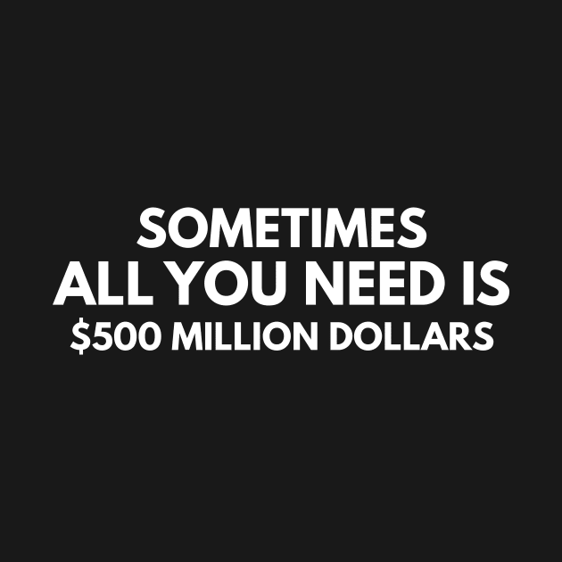 Sometimes All You Need Is $500 Million Dollars by Express YRSLF