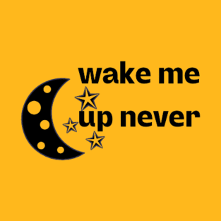 wake me up never T-Shirt