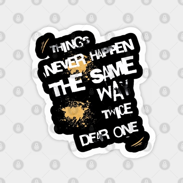 Things Never Happen The Same Way Twice Dear One Magnet by 777Design-NW