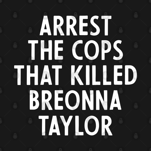 Arrest The Cops That Killed Breonna Taylor by Crazy Shirts For All