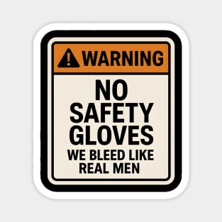 Funny Warning Sign – No Safety Gloves We Bleed Like Real Men Magnet