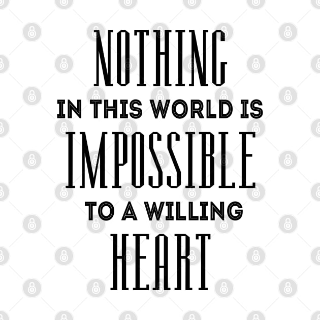 Nothing in this world is impossible to a willing heart by FlyingWhale369