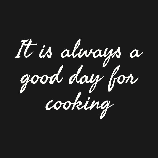 It Is Always A Good Day For Cooking by PrintWaveStudio
