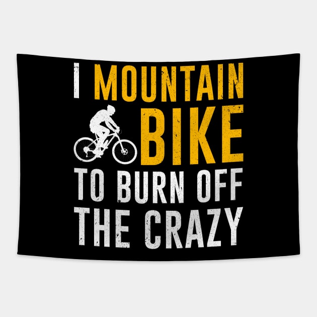 I Mountain Bike To Burn Off The Crazy Tapestry by alyseashlee37806