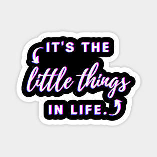 It's The Little Things In Life Magnet