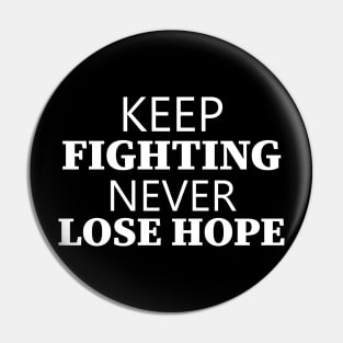 Keep Fighting Never Lose Hope Pin