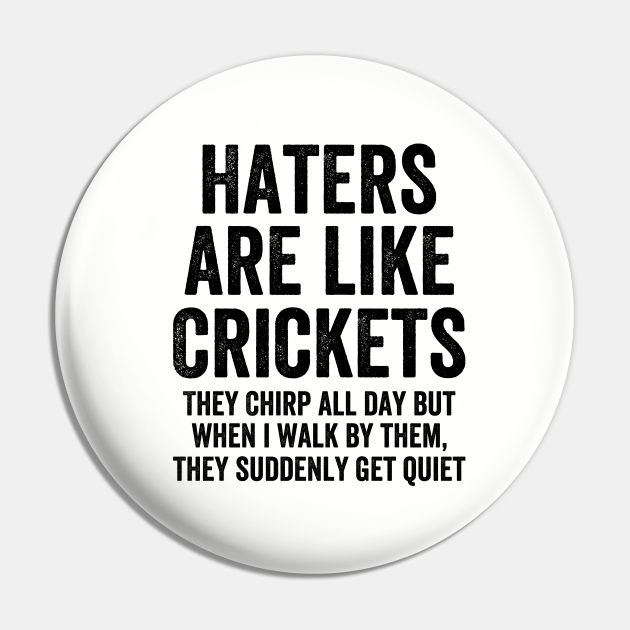 Haters Are Like Crickets They Chirp All Day Haters Are Like Crickets Pin TeePublic