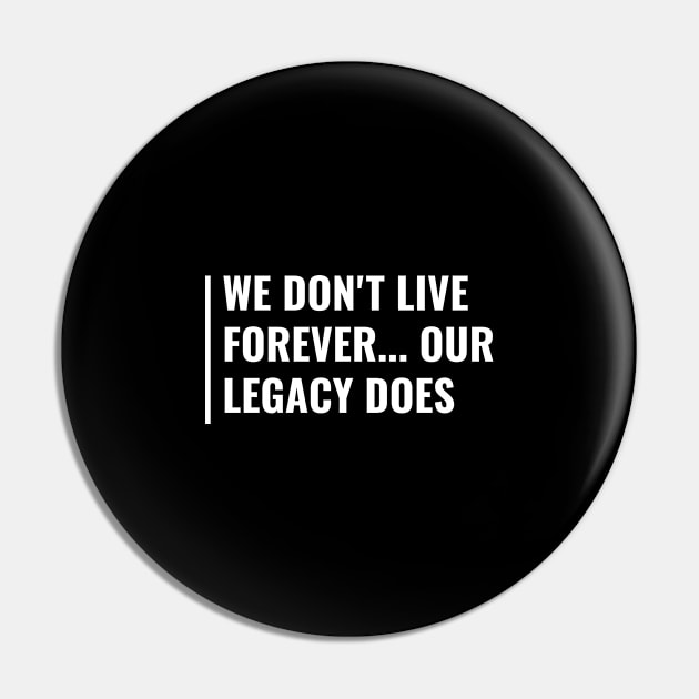 Your Legacy Lives Forever. Legacy Quote Pin by kamodan