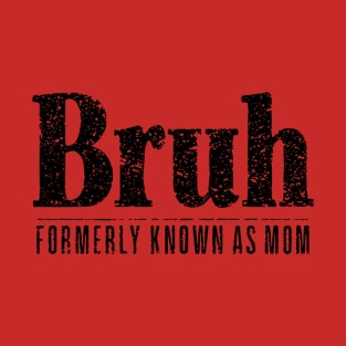 Funny Bruh Formerly Known As Mom T-Shirt