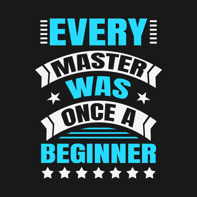 Every Master Was Once A Beginner Inspirational by Foxxy Merch