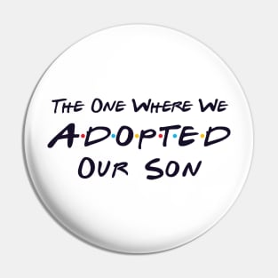 The One Where We Adopted Our Son Pin