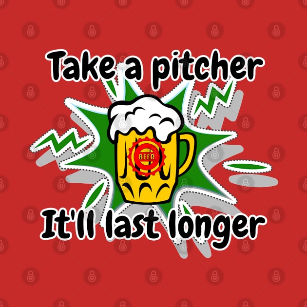 Take a pitcher It'll last longer t shirt by Narot design shop