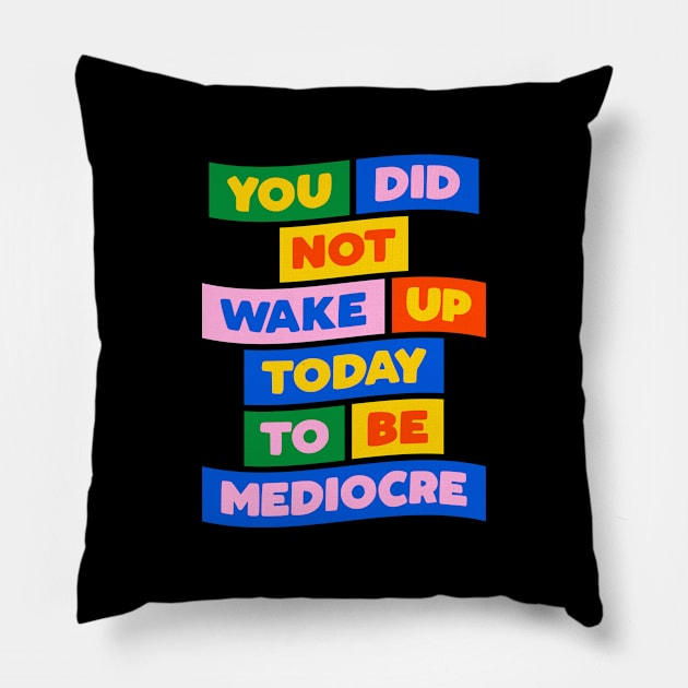 You Did Not Wake Up Today to Be Mediocre in green yellow pink blue Pillow by MotivatedType