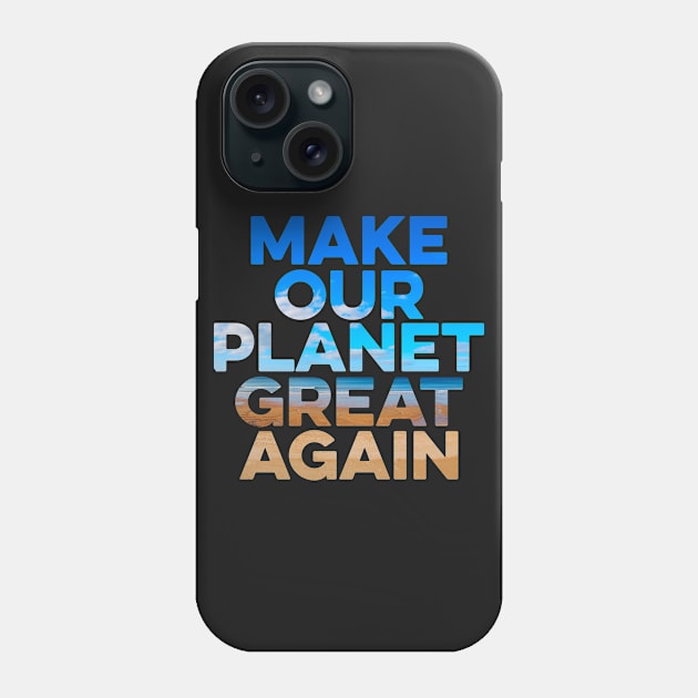 Make Our Planet Great Again Phone Case by Eyes4