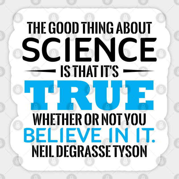 The Good Thing About Science Is That It S True Whether Or Not You Believe In It Neil Degrasse Tyson The Good Thing About Science Pegatina Teepublic Mx