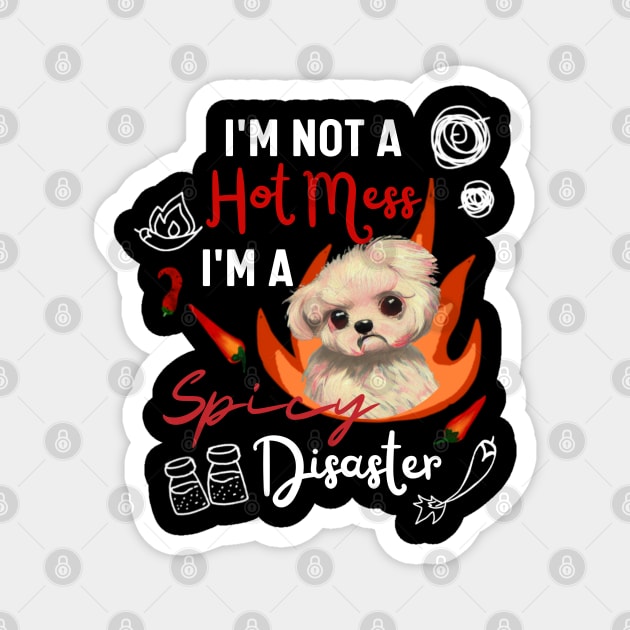 Funny Maltipoo Quote Crusty White Dog Maltese I Am Not A Hot Mess I Am A Spicy Disaster Magnet by Mochabonk