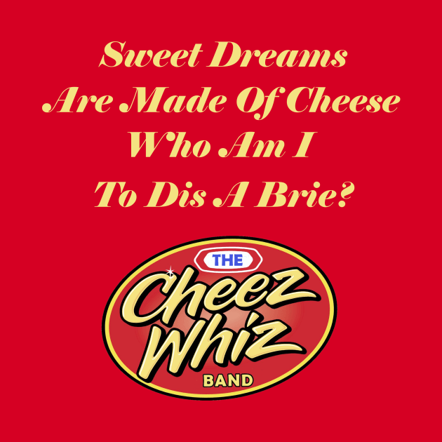 Sweet Dreams Are Made Of Cheese by Cheez Whiz Band