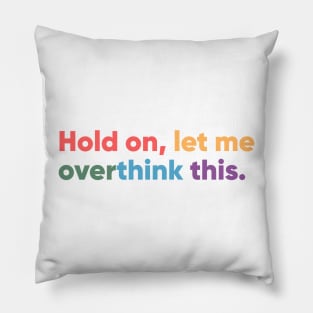 Hold on, let me overthink this Pillow