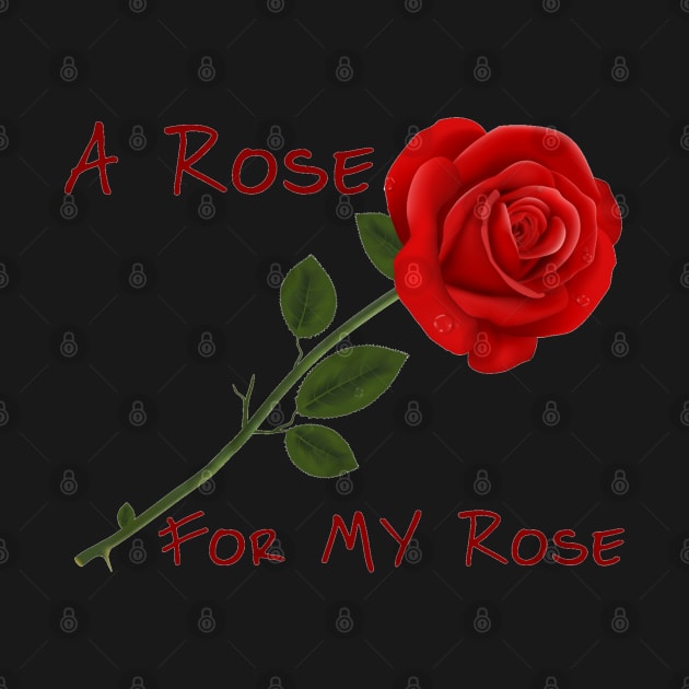 A Rose for MY Rose by ZippyTees
