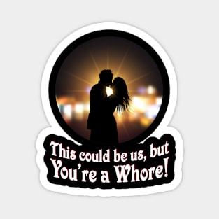 This could be us, but you're a Whore! Magnet