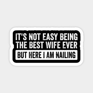 It's Not Easy Being The Best Wife Ever But Here I Am Nailing, Best Wife Presents From Husband Magnet