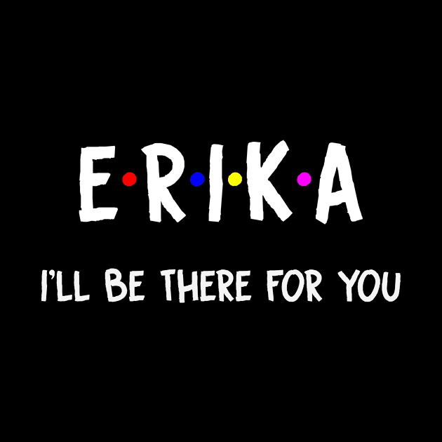 Erika I'll Be There For You | Erika FirstName | Erika Family Name | Erika Surname | Erika Name by CarsonAshley6Xfmb