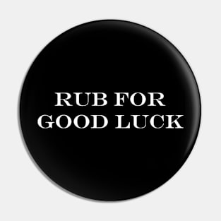 Rub For Good Luck Pin