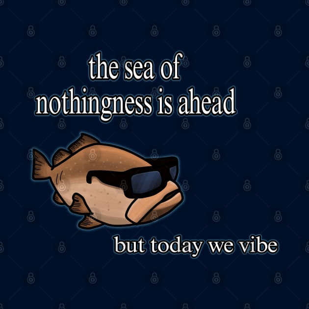 The Sea Of Nothingness Ahead But Today We Vibe Meme by YoAvrgVinc