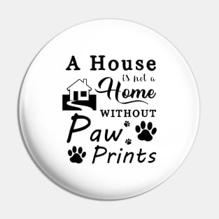 A House Is Not a Home Without Paw Prints Pin