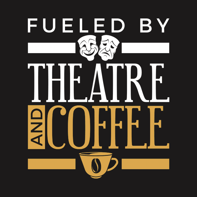 Theater Shirt - Fueled by Theatere and Coffee by redbarron