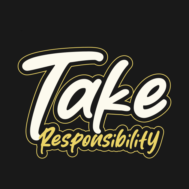 Take Responsibility by T-Shirt Attires