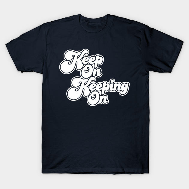 Discover Keep On Keeping On - Keep Calm And Carry On - T-Shirt