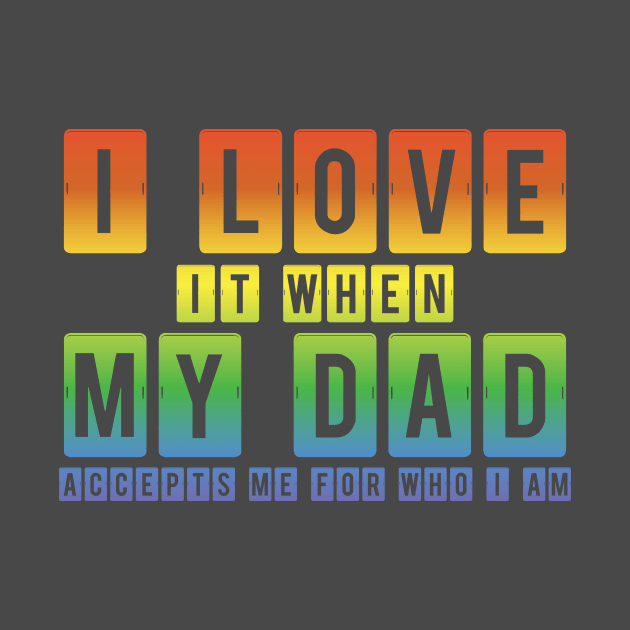 I Love It When My Dad Accepts Me LGBT Pride Rainbow Gay Pride Gift by Freid