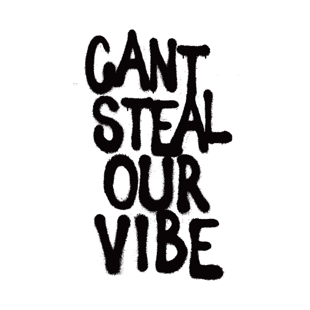 CANT STEAL OUR VIBE by NONSTOPSTREETWEAR