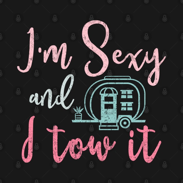 I'm Sexy And I Tow-it Girl Camper Cute by alcoshirts