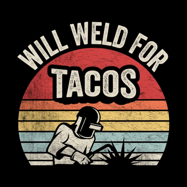 Will Weld For Tacos Funny Welding Welder Taco Lover Taco Fan Gift by SomeRays