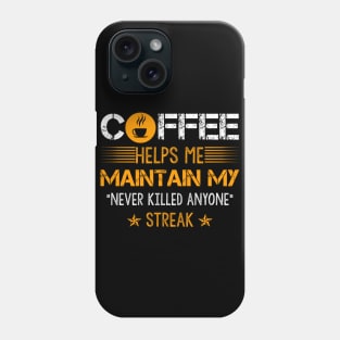 Coffee Helps Me Maintain My Never Killed Anyone Streak T-Shirt Gift Phone Case