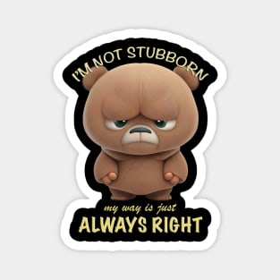 Bear I'm Not Stubborn My Way Is Just Always Right Cute Adorable Funny Quote Magnet