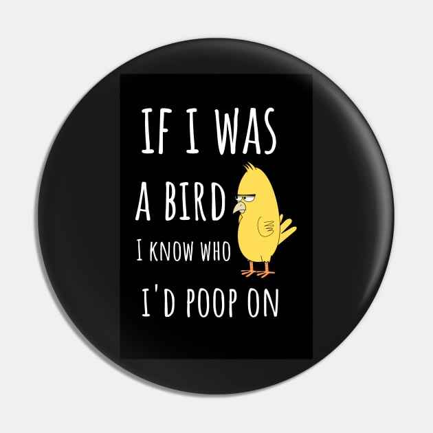 If I Was A Bird I Know Who I'd Poop On Pin by PinkPandaPress