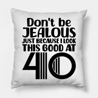 Don't Be Jealous Just Because I look This Good At 40 Pillow