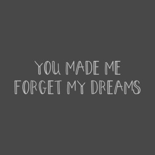 You made me forget my dreams, silver T-Shirt