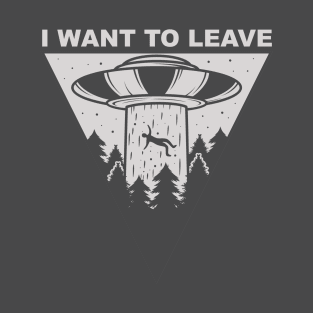 I want to leave T-Shirt